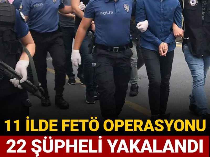 11 ilde FETÖ operasyonu: 22 şüpheli yakalandı