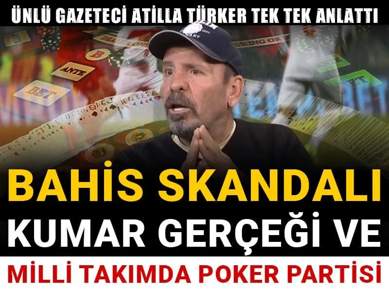 Bahis skandalı kumar gerçeği ve milli takımda poker partisi: Atilla Türker açıkladı
