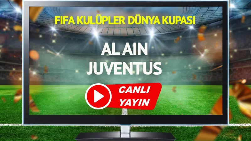 Al Ain Juventus Maçı CANLI: Nefesler Tutuldu! Saat Kaçta?
