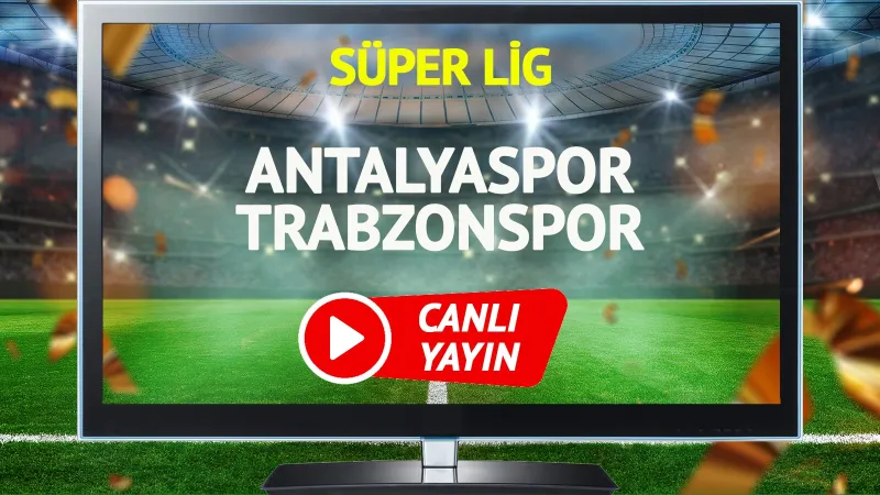 Antalyaspor Trabzonspor Maçı CANLI! Şifresiz İzle, İlk 11'ler
