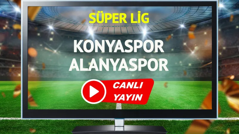 CANLI YAYIN | Konyaspor Alanyaspor Maçı