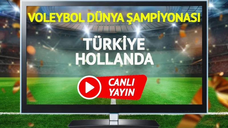 Türkiye Hollanda Voleybol Maçı CANLI! Kaçırmayın!