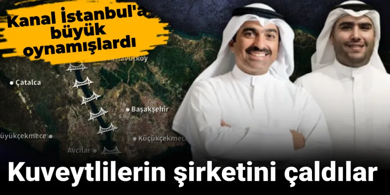 Kanal İstanbul'da Şok! Kuveytli Yatırımcının Şirketi Mi Çalındı?