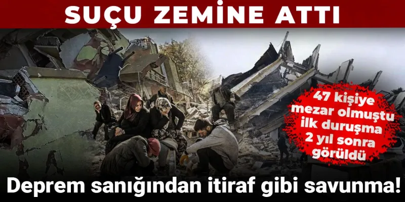 Deprem Sanığı: Suçlu Zemin! Şok Savunma ve Enkaz Altından Gelen Feryat!