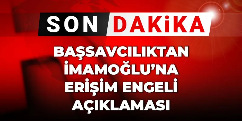 İmamoğlu'na Şok Yasak! Başsavcılık'tan Kritik Açıklama!