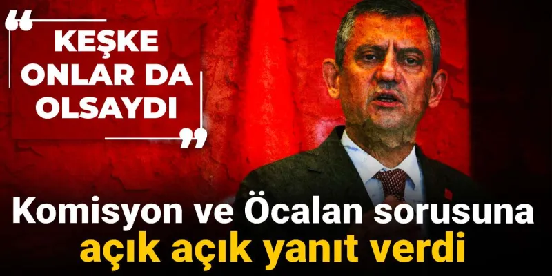 Özgür Özel'den Öcalan Çıkışı: Keşke Onlar da Görüşseydi!