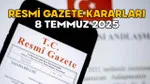 RESMİ GAZETE KARARLARI 8 TEMMUZ 2025 || Resmi Gazete’de bugün neler var?