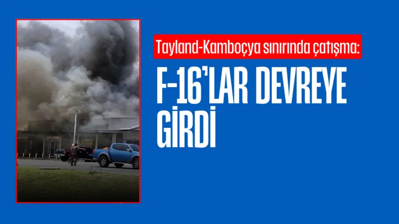 F-16'lar Devrede! Tayland-Kamboçya Sınırında Şiddetli Çatışma!