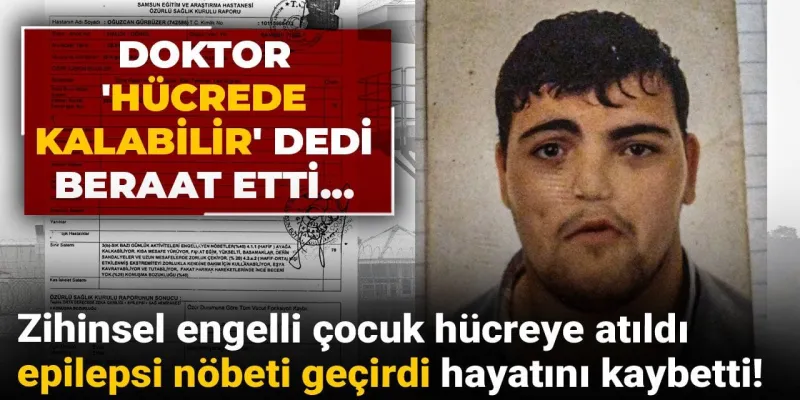 Zihinsel engelli çocuk hücreye atıldı epilepsi nöbeti geçirdi hayatını kaybetti!